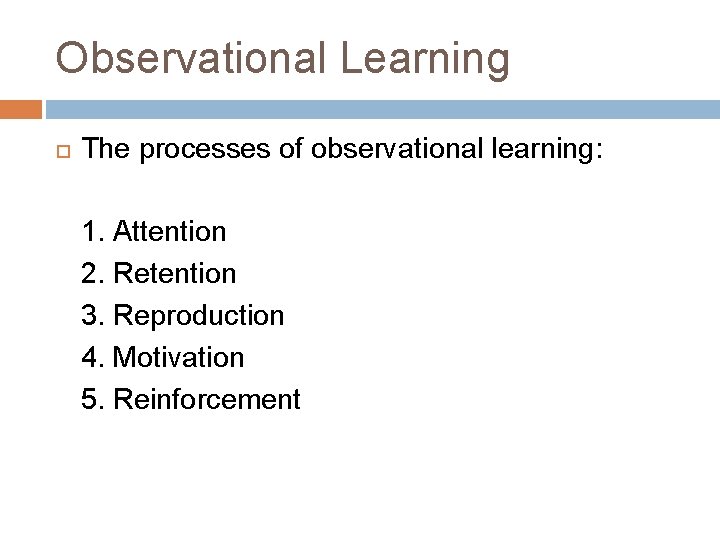 Observational Learning The processes of observational learning: 1. Attention 2. Retention 3. Reproduction 4.