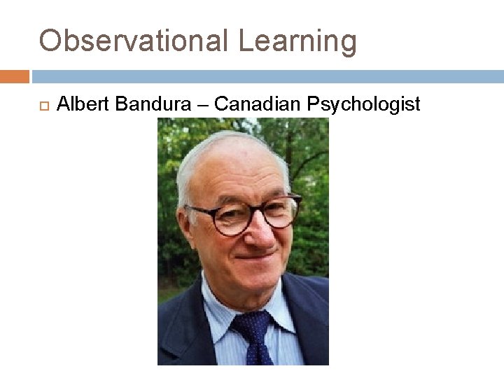Observational Learning Albert Bandura – Canadian Psychologist 