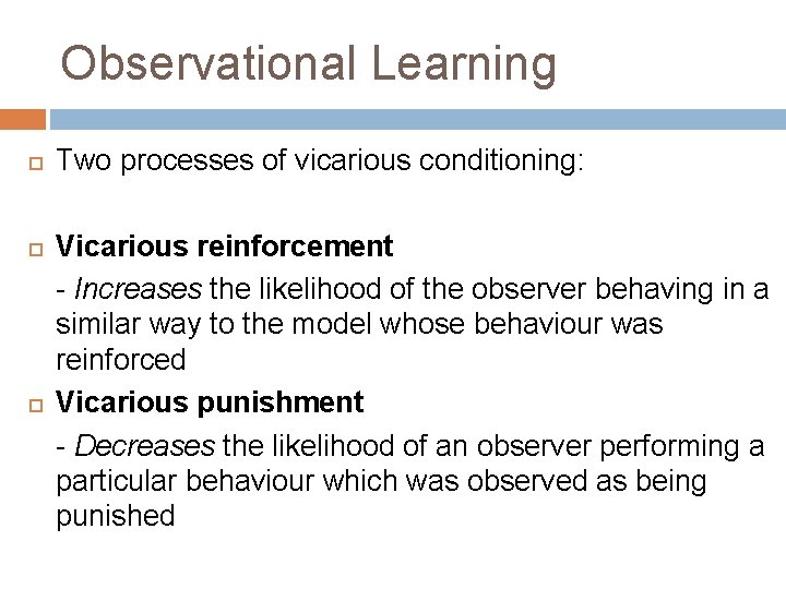 Observational Learning Two processes of vicarious conditioning: Vicarious reinforcement - Increases the likelihood of