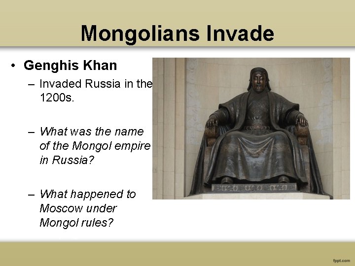 Mongolians Invade • Genghis Khan – Invaded Russia in the 1200 s. – What