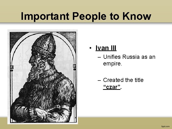 Important People to Know • Ivan III – Unifies Russia as an empire. –
