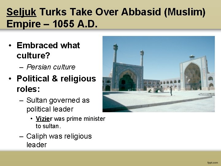Seljuk Turks Take Over Abbasid (Muslim) Empire – 1055 A. D. • Embraced what