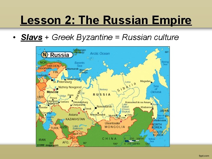 Lesson 2: The Russian Empire • Slavs + Greek Byzantine = Russian culture 
