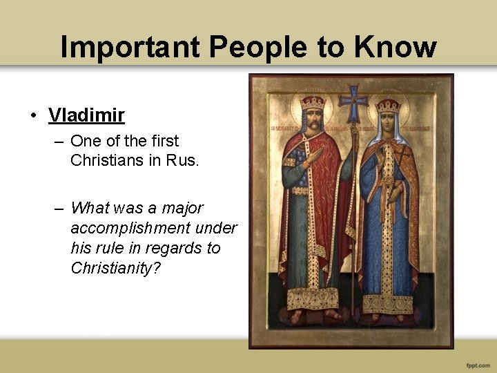Important People to Know • Vladimir – One of the first Christians in Rus.