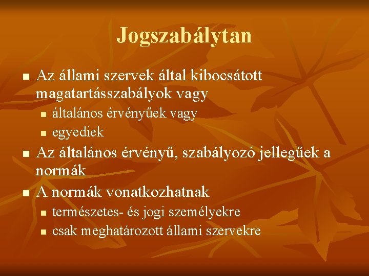 Jogszabálytan n Az állami szervek által kibocsátott magatartásszabályok vagy n n általános érvényűek vagy