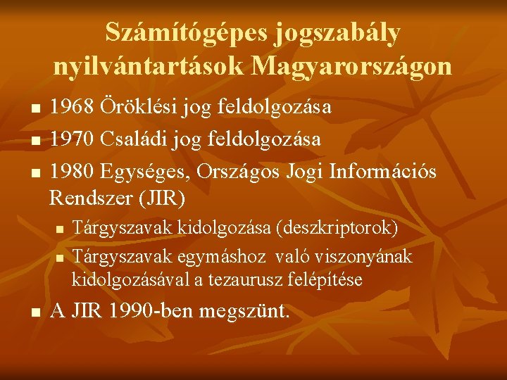 Számítógépes jogszabály nyilvántartások Magyarországon n 1968 Öröklési jog feldolgozása 1970 Családi jog feldolgozása 1980