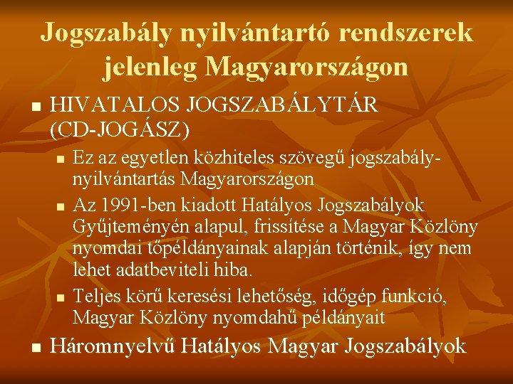 Jogszabály nyilvántartó rendszerek jelenleg Magyarországon n HIVATALOS JOGSZABÁLYTÁR (CD-JOGÁSZ) n n Ez az egyetlen