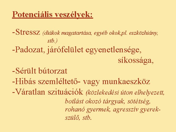 Potenciális veszélyek: -Stressz (diákok magatartása, egyéb okok, pl. eszközhiány, stb. ) -Padozat, járófelület egyenetlensége,