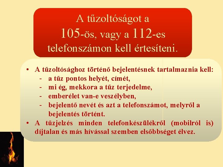 A tűzoltóságot a 105 -ös, vagy a 112 -es telefonszámon kell értesíteni. • A