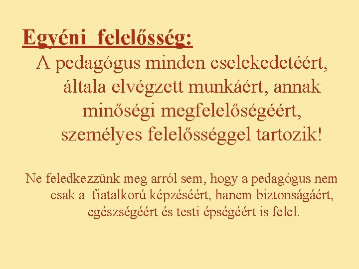 Egyéni felelősség: A pedagógus minden cselekedetéért, általa elvégzett munkáért, annak minőségi megfelelőségéért, személyes felelősséggel