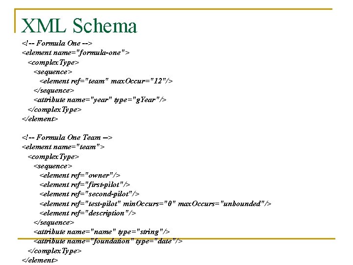 XML Schema <!-- Formula One --> <element name="formula-one"> <complex. Type> <sequence> <element ref="team" max.