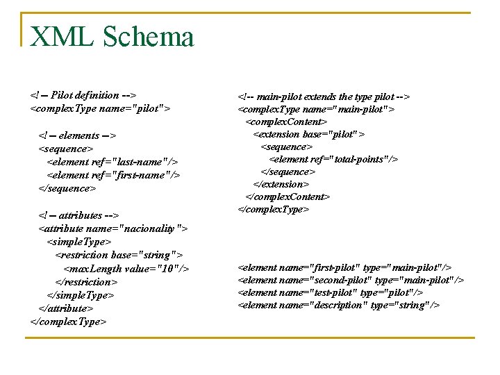 XML Schema <!-- Pilot definition --> <complex. Type name="pilot"> <!-- elements --> <sequence> <element