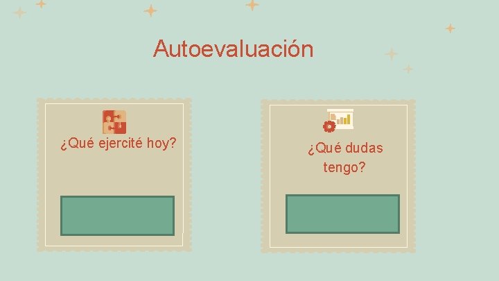 Autoevaluación ¿Qué ejercité hoy? ¿Qué dudas tengo? 