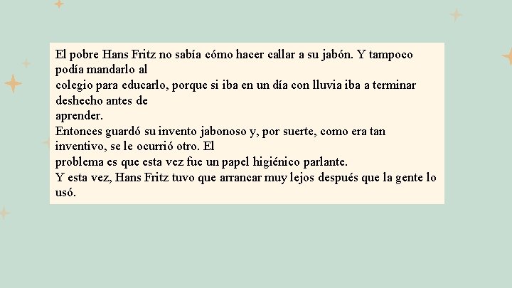 El pobre Hans Fritz no sabía cómo hacer callar a su jabón. Y tampoco