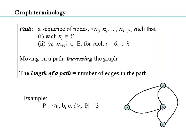 Graph terminology Path: a sequence of nodes, <n 0, n 1, …, nk+1> such
