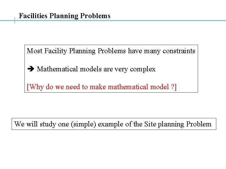 Facilities Planning Problems Most Facility Planning Problems have many constraints Mathematical models are very