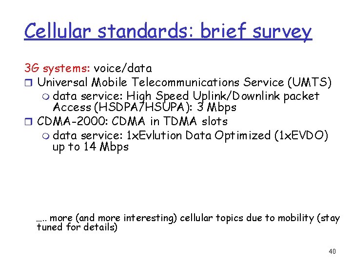 Cellular standards: brief survey 3 G systems: voice/data r Universal Mobile Telecommunications Service (UMTS)