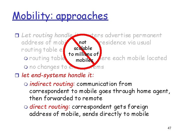 Mobility: approaches r Let routing handle it: routers advertise permanent not address of mobile-nodes-in-residence