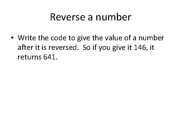Reverse a number • Write the code to give the value of a number Reverse a number • Write the code to give the value of a number