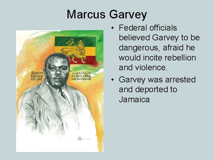 Marcus Garvey • Federal officials believed Garvey to be dangerous, afraid he would incite