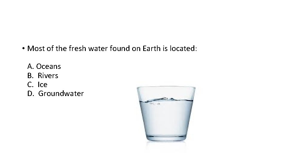 • Most of the fresh water found on Earth is located: A. Oceans • Most of the fresh water found on Earth is located: A. Oceans