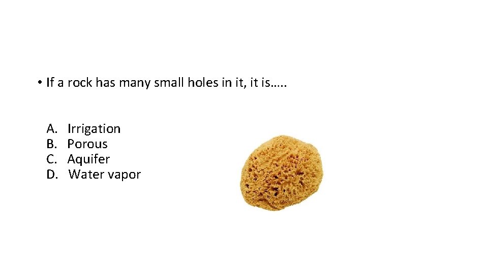 • If a rock has many small holes in it, it is…. . • If a rock has many small holes in it, it is…. .