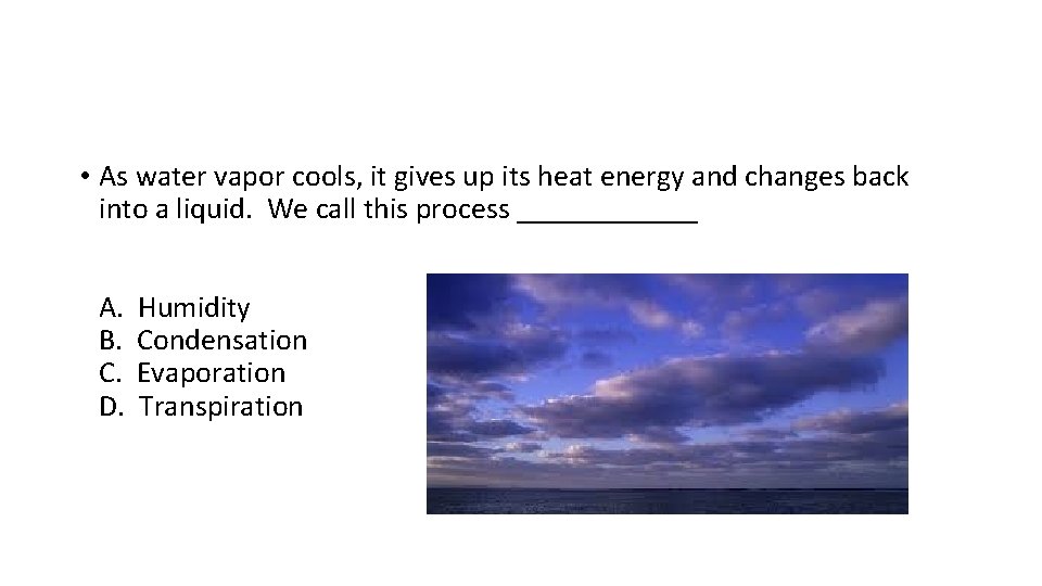 • As water vapor cools, it gives up its heat energy and changes • As water vapor cools, it gives up its heat energy and changes