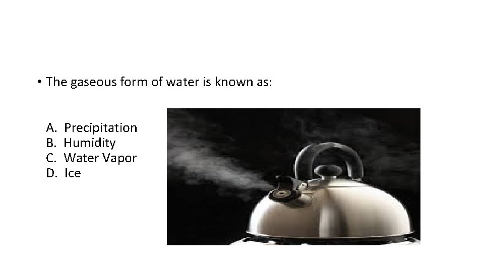 • The gaseous form of water is known as: A. B. C. D. • The gaseous form of water is known as: A. B. C. D.
