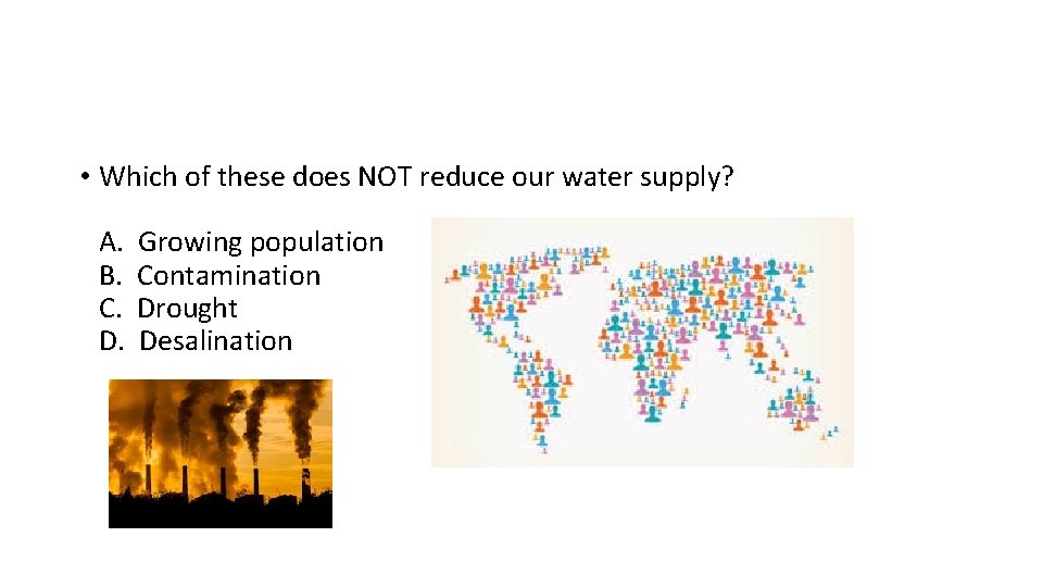 • Which of these does NOT reduce our water supply? A. B. C. • Which of these does NOT reduce our water supply? A. B. C.