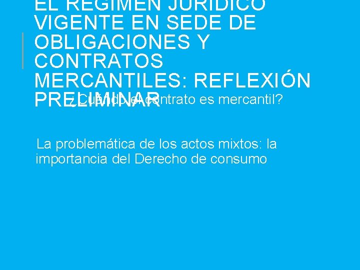 EL RÉGIMEN JURÍDICO VIGENTE EN SEDE DE OBLIGACIONES Y CONTRATOS MERCANTILES: REFLEXIÓN ¿Cuándo el