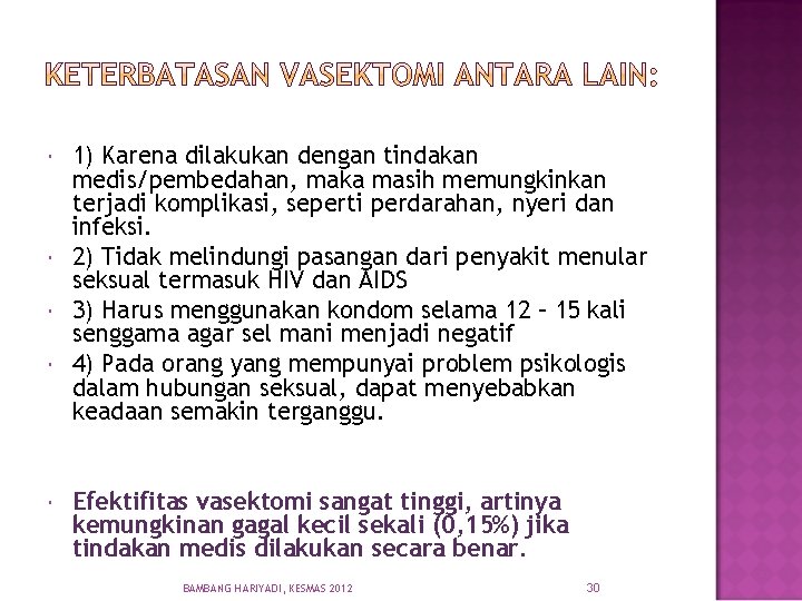  1) Karena dilakukan dengan tindakan medis/pembedahan, maka masih memungkinkan terjadi komplikasi, seperti perdarahan,