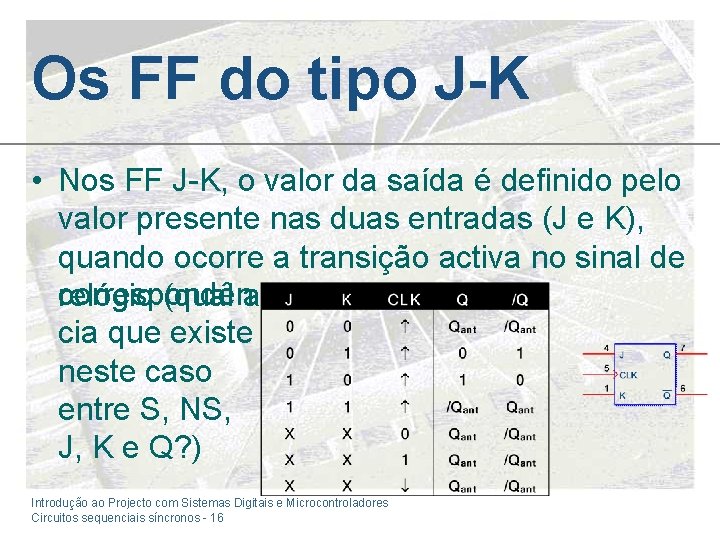 Os FF do tipo J-K • Nos FF J-K, o valor da saída é