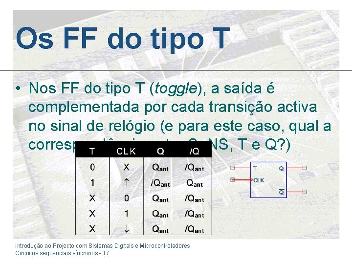 Os FF do tipo T • Nos FF do tipo T (toggle), a saída