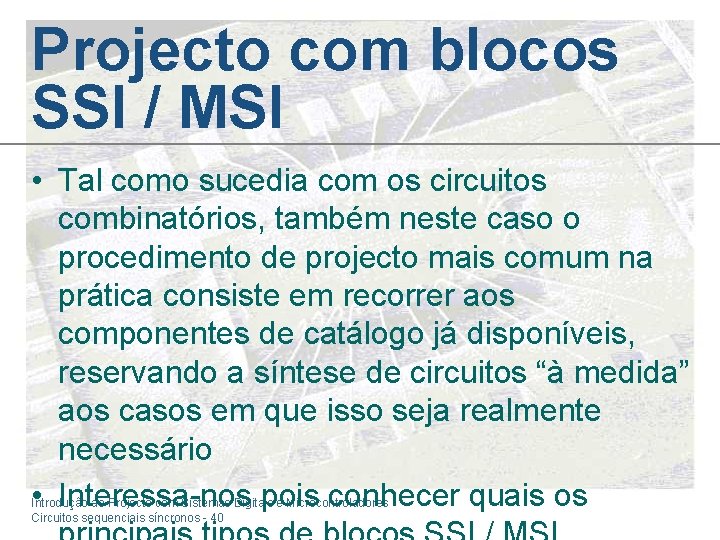 Projecto com blocos SSI / MSI • Tal como sucedia com os circuitos combinatórios,