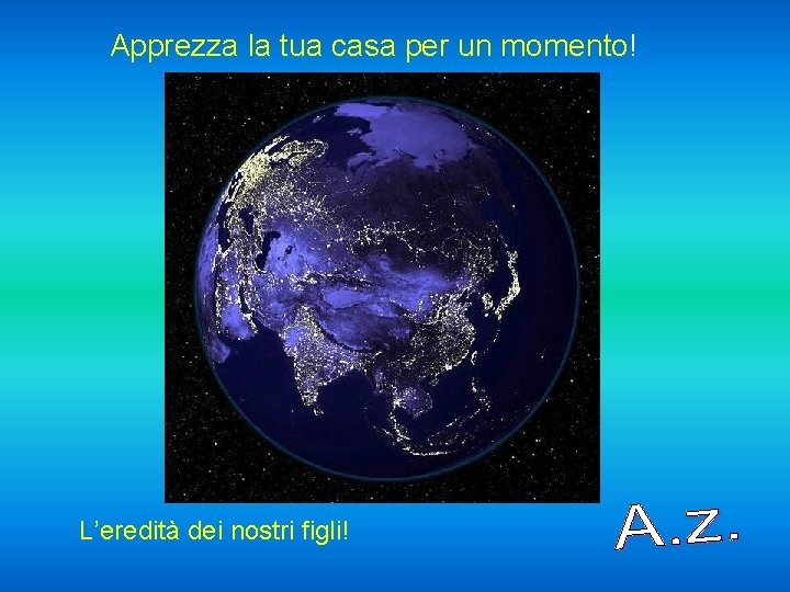 Apprezza la tua casa per un momento! L’eredità dei nostri figli! 