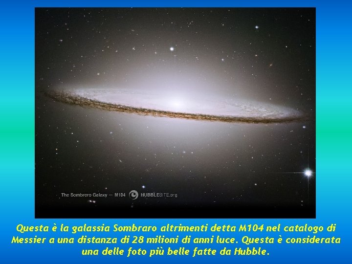 Questa è la galassia Sombraro altrimenti detta M 104 nel catalogo di Messier a