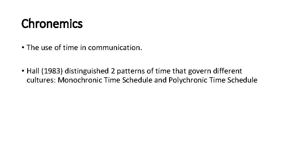 Chronemics • The use of time in communication. • Hall (1983) distinguished 2 patterns