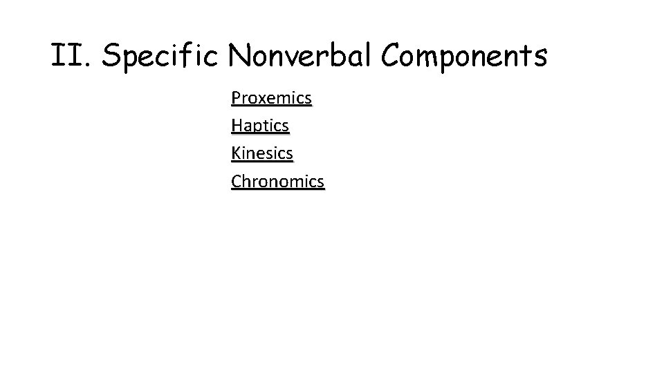 II. Specific Nonverbal Components Proxemics Haptics Kinesics Chronomics 