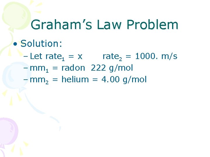 Graham’s Law Problem • Solution: – Let rate 1 = x rate 2 =