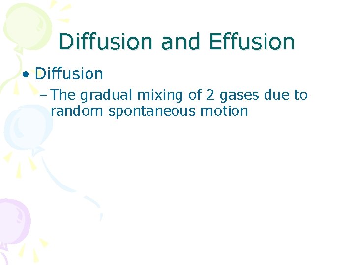 Diffusion and Effusion • Diffusion – The gradual mixing of 2 gases due to