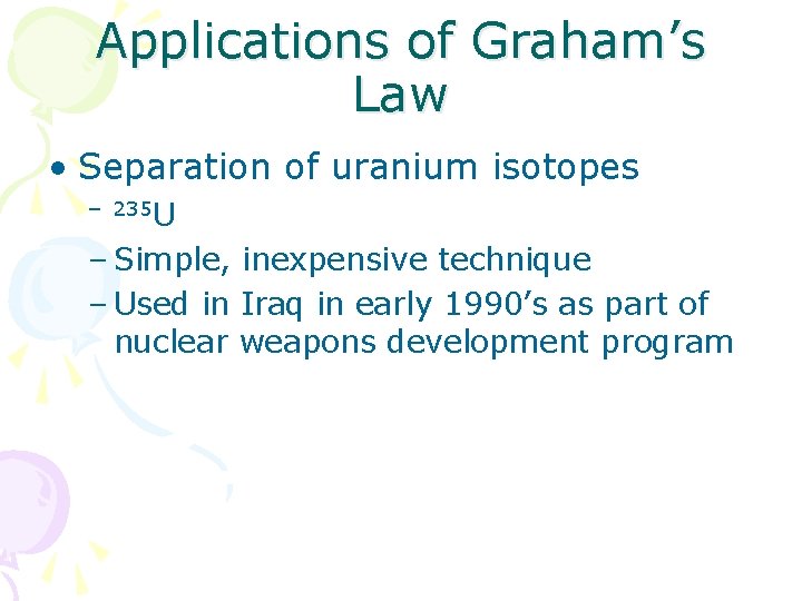 Applications of Graham’s Law • Separation of uranium isotopes – 235 U – Simple,