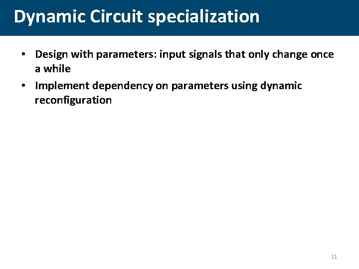 Dynamic Circuit specialization • Design with parameters: input signals that only change once a