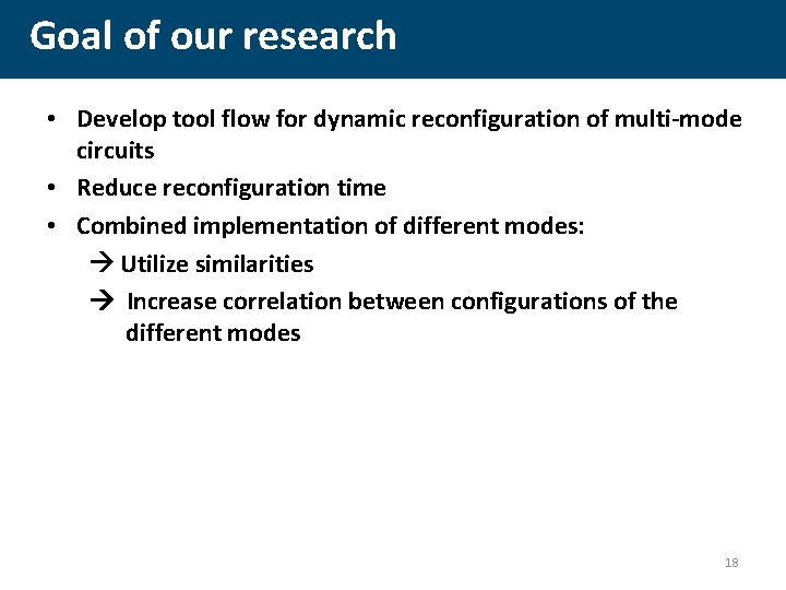 Goal of our research • Develop tool flow for dynamic reconfiguration of multi-mode circuits