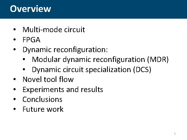 Overview • Multi-mode circuit • FPGA • Dynamic reconfiguration: • Modular dynamic reconfiguration (MDR)