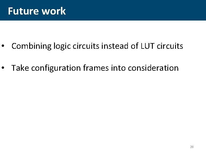 Future work • Combining logic circuits instead of LUT circuits • Take configuration frames