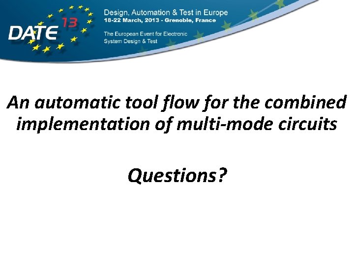 An automatic tool flow for the combined implementation of multi-mode circuits Questions? 