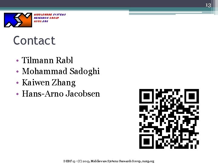 13 MIDDLEWARE SYSTEMS RESEARCH GROUP MSRG. ORG Contact • • Tilmann Rabl Mohammad Sadoghi