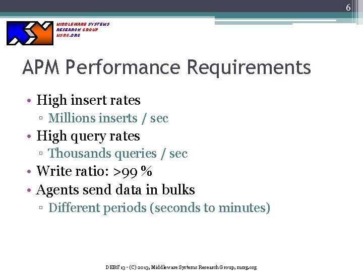6 MIDDLEWARE SYSTEMS RESEARCH GROUP MSRG. ORG APM Performance Requirements • High insert rates
