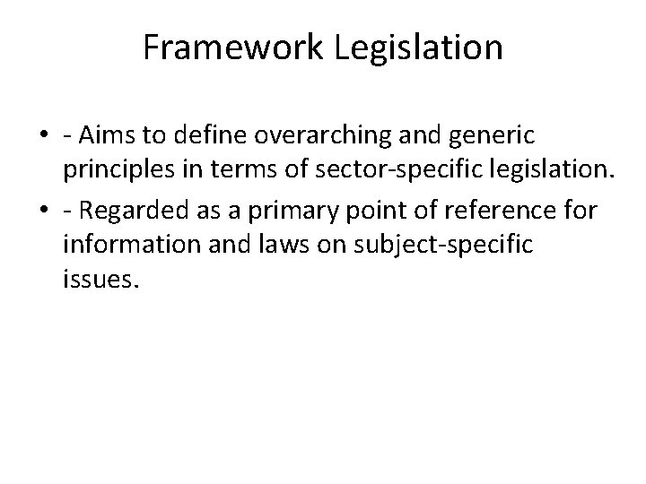 Framework Legislation • - Aims to define overarching and generic principles in terms of