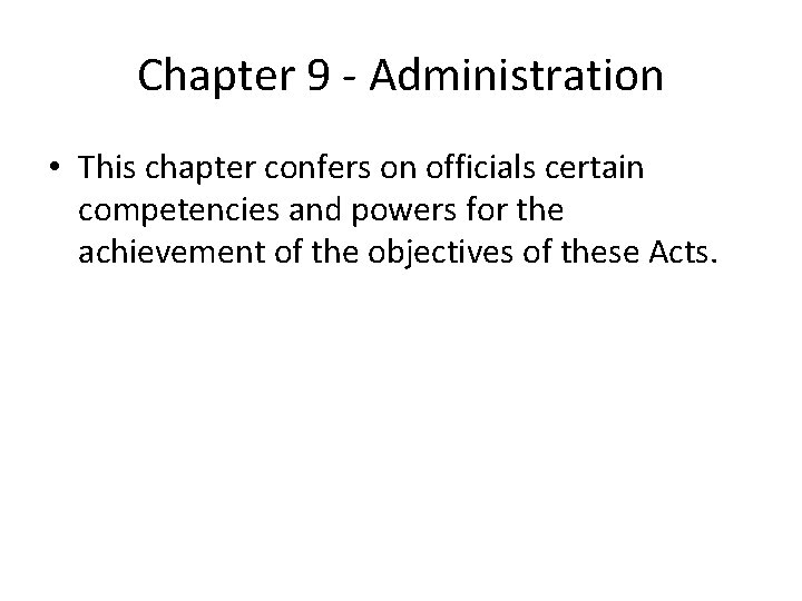 Chapter 9 - Administration • This chapter confers on officials certain competencies and powers